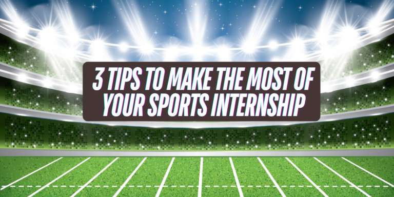 3 Tips to Make the Most of Your Sports Internship